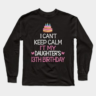I Can't Keep Calm It's My Daughter's 13th Birthday Happy Father Mother Daddy Mommy Mama Long Sleeve T-Shirt